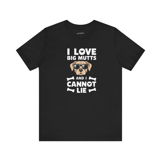 'I Love Big Mutts, and I Cannot Lie' T-Shirt